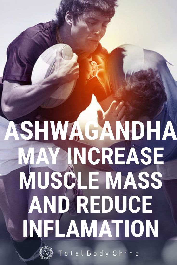 Ashwagandha May Increase Muscle Mass, Strength, and reduce inflamation